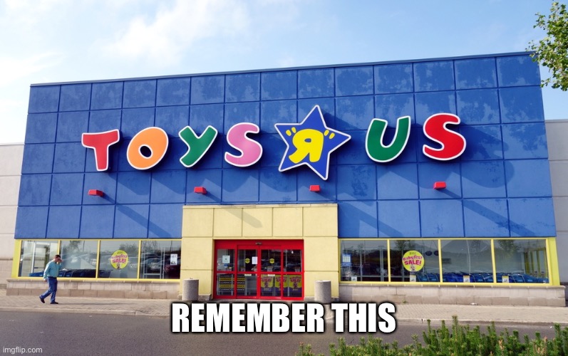 Toys R Us | REMEMBER THIS | image tagged in toys r us | made w/ Imgflip meme maker
