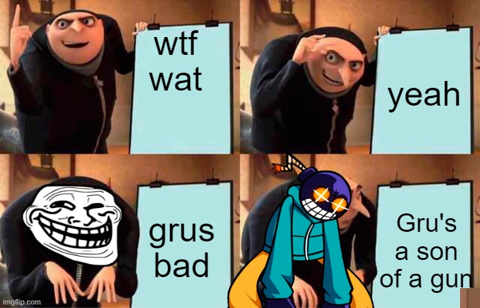 Gru's Plan Meme | wtf wat; yeah; grus bad; Gru's a son of a gun | image tagged in memes,gru's plan | made w/ Imgflip meme maker