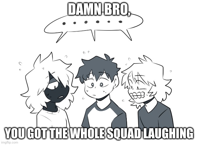 senjuzohai damn bro you got the whole squad laughing | image tagged in senjuzohai damn bro you got the whole squad laughing | made w/ Imgflip meme maker