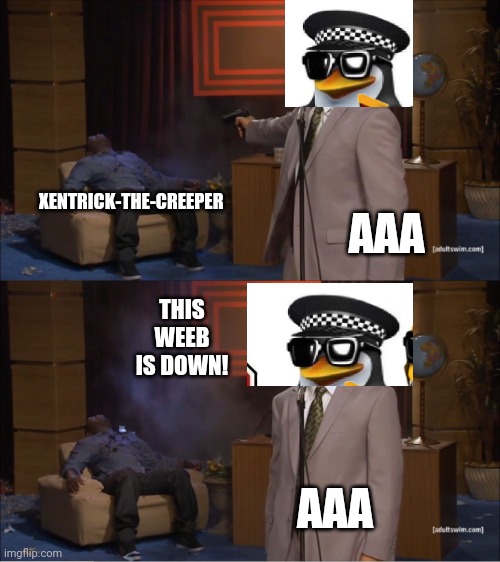 Kill Xentrick-The-Creeper The Weeb! | XENTRICK-THE-CREEPER; AAA; THIS WEEB IS DOWN! AAA | image tagged in memes,who killed hannibal | made w/ Imgflip meme maker