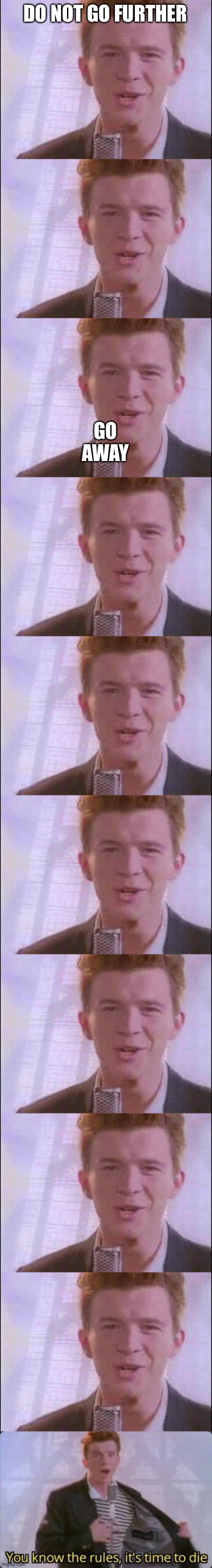 DO NOT READ | DO NOT GO FURTHER; GO AWAY | image tagged in rick roll,you know the rules it's time to die | made w/ Imgflip meme maker