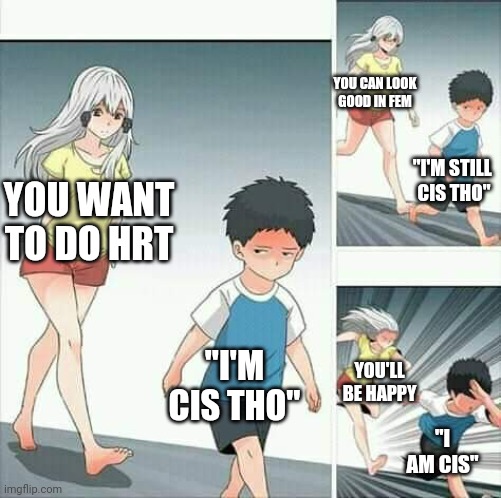 Anime boy running | YOU CAN LOOK GOOD IN FEM; "I'M STILL 
CIS THO"; YOU WANT TO DO HRT; "I'M CIS THO"; YOU'LL BE HAPPY; "I AM CIS" | image tagged in anime boy running,egg_irl | made w/ Imgflip meme maker