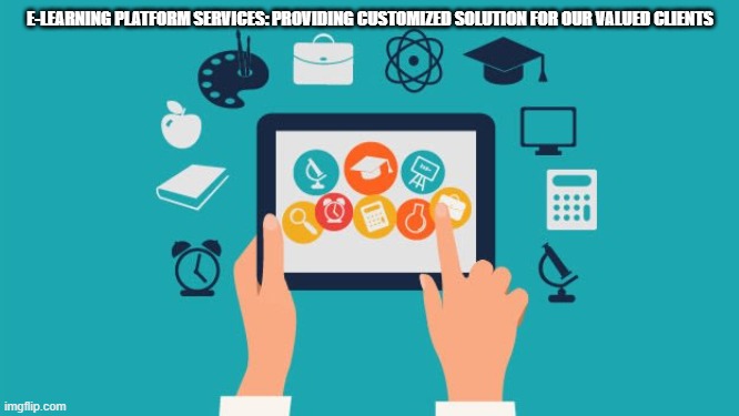e-Learning platform services: Providing customized solution for our valued clients | E-LEARNING PLATFORM SERVICES: PROVIDING CUSTOMIZED SOLUTION FOR OUR VALUED CLIENTS | image tagged in e learning platform services,e learning platform providers,best elearning platforms,uk elearning companies | made w/ Imgflip meme maker