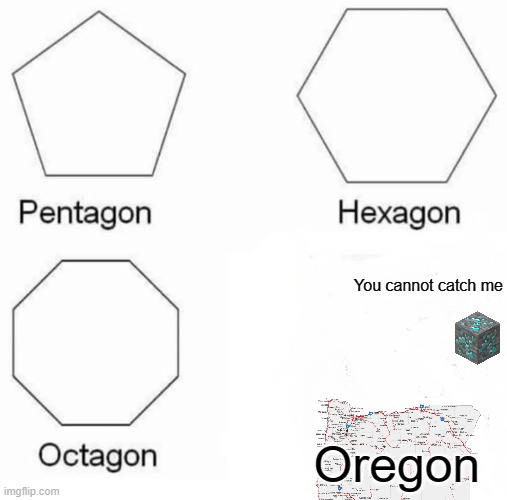 Two definitions |  You cannot catch me; Oregon | image tagged in memes,pentagon hexagon octagon | made w/ Imgflip meme maker
