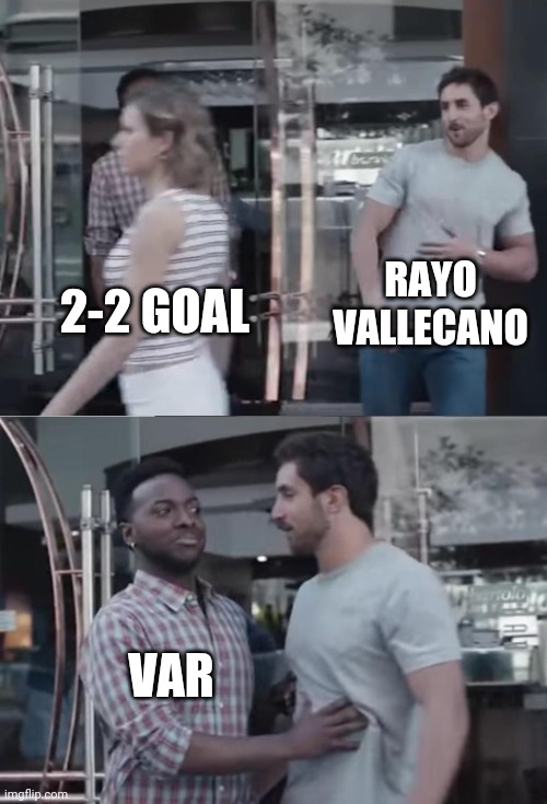 Rayo Vallecano 1-2 Girona | RAYO VALLECANO; 2-2 GOAL; VAR | image tagged in bro not cool,futbol,vallecano,girona,funny,memes | made w/ Imgflip meme maker
