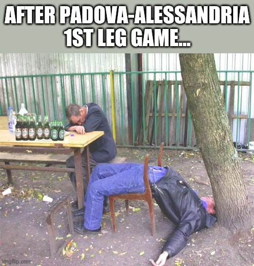 Padova 0-0 Alessandria | AFTER PADOVA-ALESSANDRIA 1ST LEG GAME... | image tagged in drunk russian,padova,alessandria,calcio,serie c,memes | made w/ Imgflip meme maker