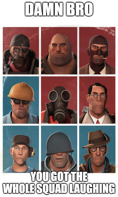 High Quality Team Fortress Damn bro you got the whole squad laughing Blank Meme Template
