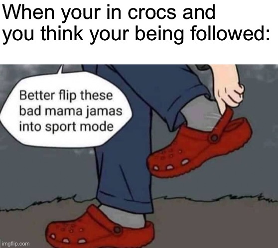 I stole this image from reddit | When your in crocs and you think your being followed: | made w/ Imgflip meme maker