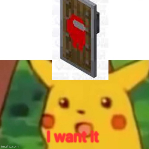 Surprised Pikachu | I want it | image tagged in memes,surprised pikachu | made w/ Imgflip meme maker