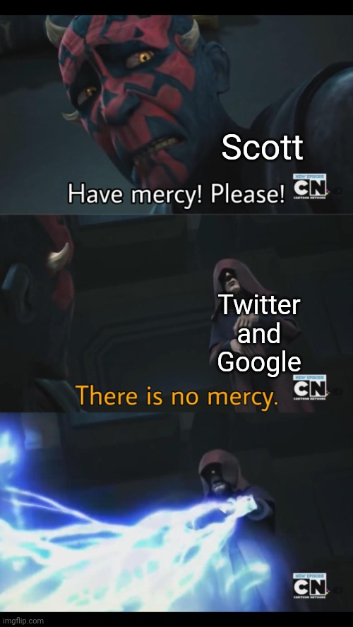 No mercy | Scott; Twitter and Google | image tagged in no mercy | made w/ Imgflip meme maker