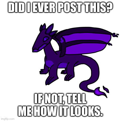 I made this a while ago | DID I EVER POST THIS? IF NOT, TELL ME HOW IT LOOKS. | made w/ Imgflip meme maker