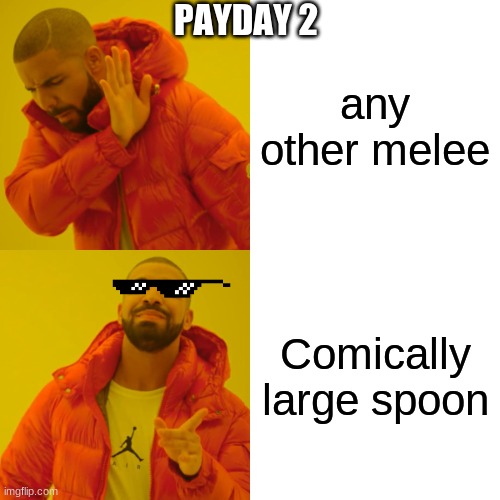 Drake Hotline Bling |  PAYDAY 2; any other melee; Comically large spoon | image tagged in memes,drake hotline bling,payday 2 | made w/ Imgflip meme maker