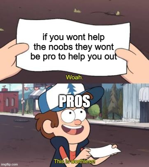 idk | if you wont help the noobs they wont be pro to help you out; PROS | image tagged in roblox | made w/ Imgflip meme maker