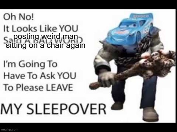posting weird man sitting on a chair again | made w/ Imgflip meme maker