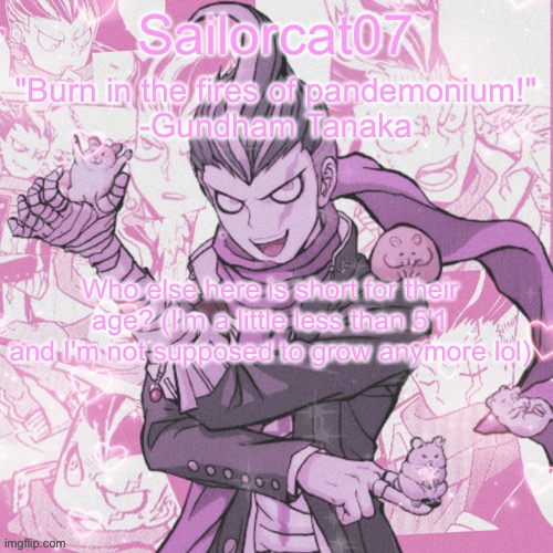 Sailorcat's Gundham temp | Who else here is short for their age? (I'm a little less than 5'1 and I'm not supposed to grow anymore lol) | image tagged in tag | made w/ Imgflip meme maker