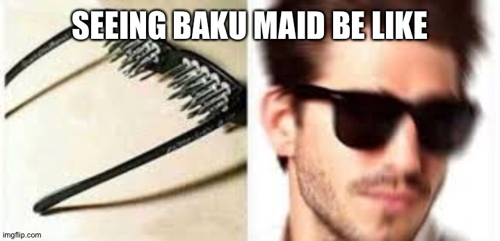 spiked glasses | SEEING BAKU MAID BE LIKE | image tagged in spiked glasses | made w/ Imgflip meme maker