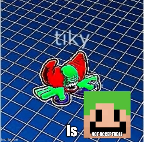 Tiky | Is | image tagged in tiky | made w/ Imgflip meme maker