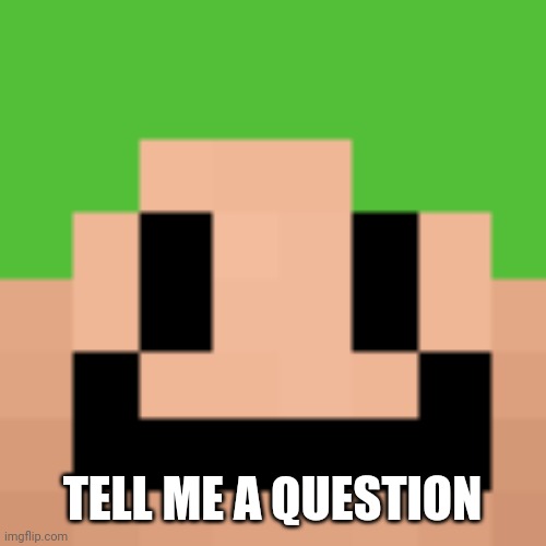 TELL ME A QUESTION | made w/ Imgflip meme maker