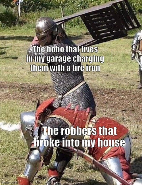 Knight Knight Chair Fight | The hobo that lives in my garage charging them with a tire iron; The robbers that broke into my house | image tagged in knight knight chair fight,funny,memes,hobo,robbers | made w/ Imgflip meme maker