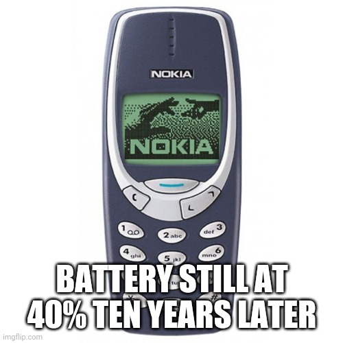 Nokia 3310 | BATTERY STILL AT 40% TEN YEARS LATER | image tagged in nokia 3310 | made w/ Imgflip meme maker