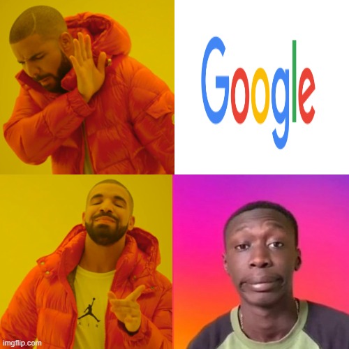better than google | image tagged in drake hotline bling | made w/ Imgflip meme maker