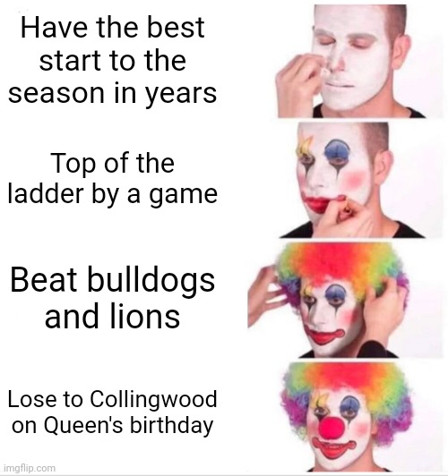 Life of a Melbourne supporter | Have the best start to the season in years; Top of the ladder by a game; Beat bulldogs and lions; Lose to Collingwood on Queen's birthday | image tagged in memes,clown applying makeup,afl,australia,meanwhile in australia,funny | made w/ Imgflip meme maker