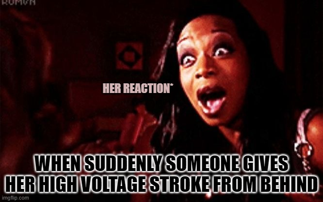 expression | HER REACTION*; WHEN SUDDENLY SOMEONE GIVES HER HIGH VOLTAGE STROKE FROM BEHIND | image tagged in beyonc tiffany pollard,funny memes | made w/ Imgflip meme maker