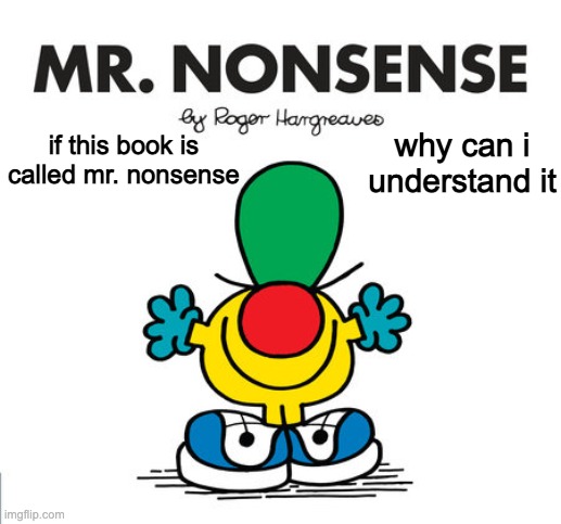 nonsense | why can i understand it; if this book is called mr. nonsense | image tagged in memes | made w/ Imgflip meme maker