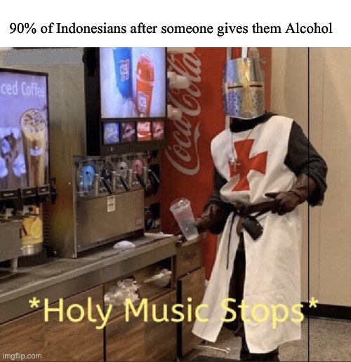 If you know you know | 90% of Indonesians after someone gives them Alcohol | image tagged in holy music stops | made w/ Imgflip meme maker