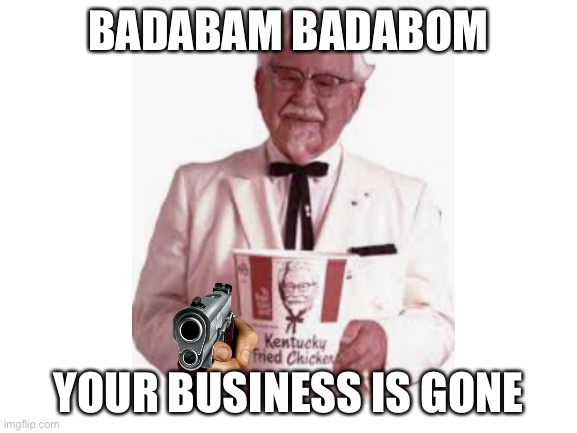 BADABAM BADABOM YOUR BUSINESS IS GONE | made w/ Imgflip meme maker