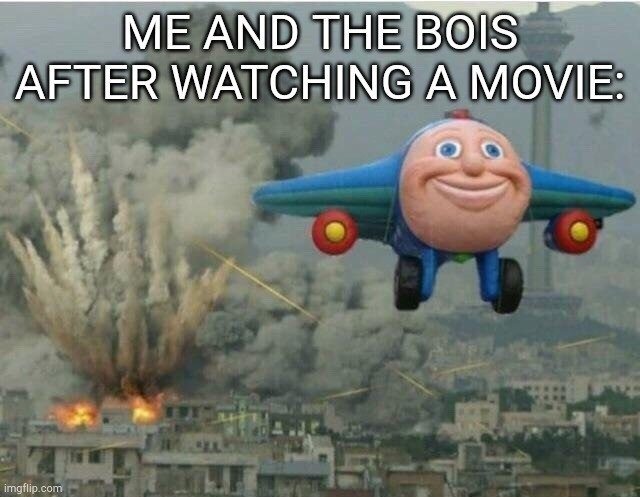 Me and the bois | ME AND THE BOIS AFTER WATCHING A MOVIE: | image tagged in bad boys | made w/ Imgflip meme maker