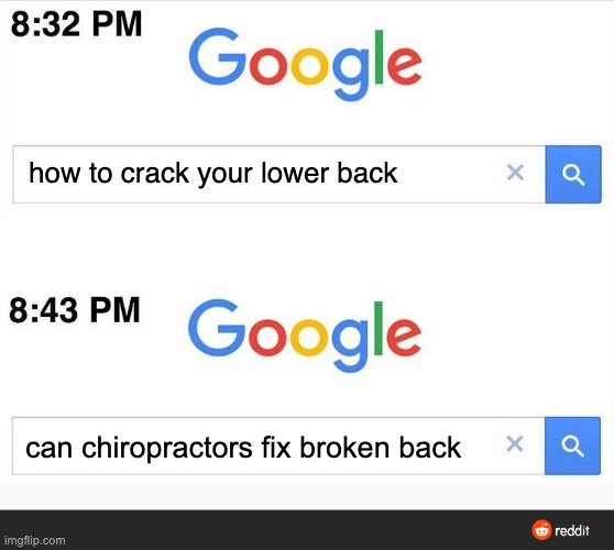 8:32 google search | how to crack your lower back; can chiropractors fix broken back | image tagged in 8 32 google search | made w/ Imgflip meme maker
