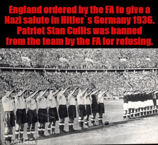 England ordered by FA give Nazi salute in 1936. | England ordered by the FA to give a
Nazi salute in Hitler`s Germany 1936.
Patriot Stan Cullis was banned
from the team by the FA for refusing. | image tagged in neo-nazis | made w/ Imgflip meme maker