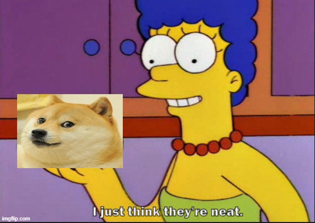 Doges are Neat | image tagged in i just think they're neat,doge,marge simpson | made w/ Imgflip meme maker