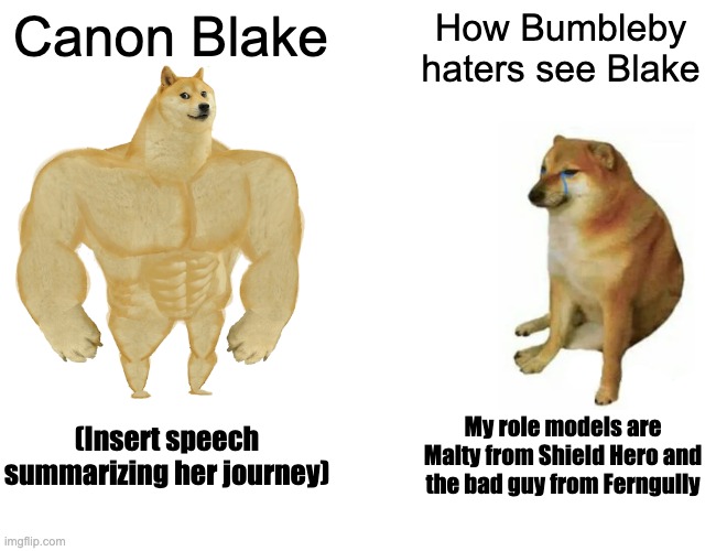 Buff Doge vs. Cheems | Canon Blake; How Bumbleby haters see Blake; (Insert speech summarizing her journey); My role models are Malty from Shield Hero and the bad guy from Ferngully | image tagged in memes,buff doge vs cheems,rwby,rising of the shield hero | made w/ Imgflip meme maker