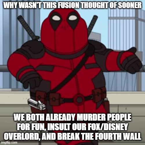 WHY WASN'T THIS FUSION THOUGHT OF SOONER; WE BOTH ALREADY MURDER PEOPLE FOR FUN, INSULT OUR FOX/DISNEY OVERLORD, AND BREAK THE FOURTH WALL | image tagged in peter griffin,deadpool | made w/ Imgflip meme maker