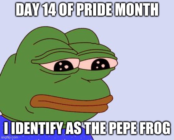 my true identity | DAY 14 OF PRIDE MONTH; I IDENTIFY AS THE PEPE FROG | image tagged in pepe the frog,true identity,gender identity,pride month | made w/ Imgflip meme maker
