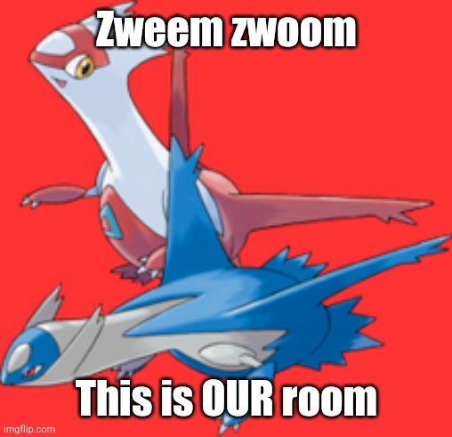 Latias and Latios | Zweem zwoom This is OUR room | image tagged in latias and latios | made w/ Imgflip meme maker