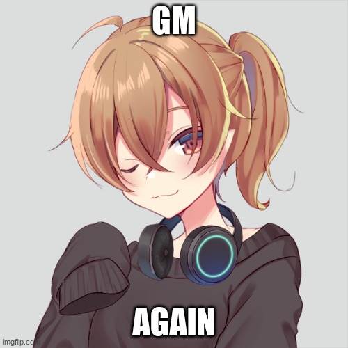 GM; AGAIN | image tagged in lily picrew icon | made w/ Imgflip meme maker