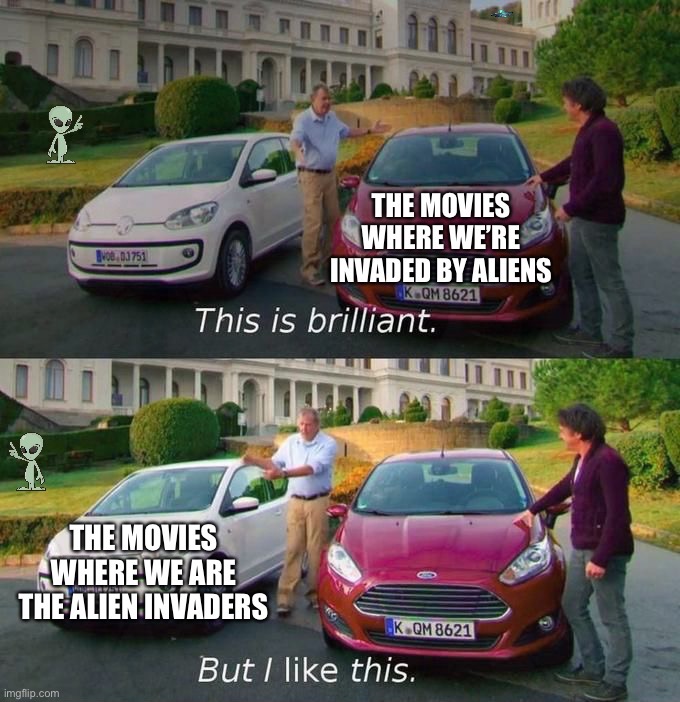 ALIEN INVADERS | THE MOVIES WHERE WE’RE INVADED BY ALIENS; THE MOVIES WHERE WE’RE THE ALIEN INVADERS | image tagged in alien invaders,science fiction,movies,this is brilliant but i like this,funny,memes | made w/ Imgflip meme maker