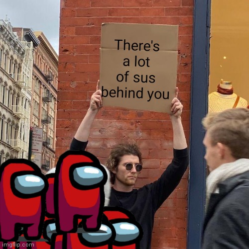 Lot of sus | There's a lot of sus behind you | image tagged in memes,guy holding cardboard sign | made w/ Imgflip meme maker