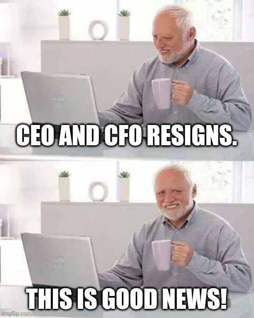 Hide the Pain Harold Meme | CEO AND CFO RESIGNS. THIS IS GOOD NEWS! | image tagged in memes,hide the pain harold | made w/ Imgflip meme maker