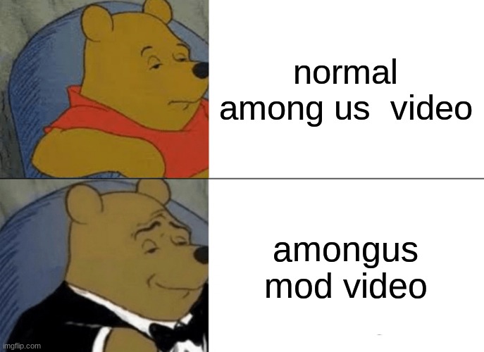 when socks makes a amongus  mod video | normal among us  video; amongus mod video | image tagged in memes,tuxedo winnie the pooh,sockfor1 | made w/ Imgflip meme maker
