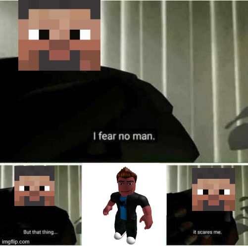 I fear no man but that thing it scares me | image tagged in i fear no man but that thing it scares me,roblox,minecraft,minecraft steve | made w/ Imgflip meme maker
