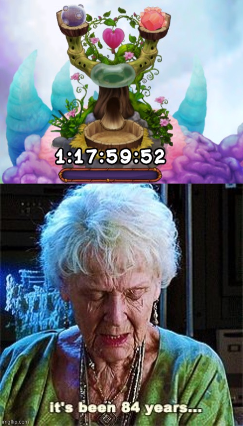 Finally | image tagged in it's been 84 years,my singing monsters | made w/ Imgflip meme maker