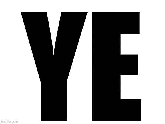 Blank White Template | YE | image tagged in blank white template | made w/ Imgflip meme maker