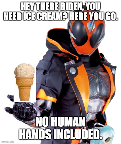 HEY THERE BIDEN, YOU NEED ICE CREAM? HERE YOU GO. NO HUMAN HANDS INCLUDED. | made w/ Imgflip meme maker