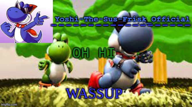 Yoshi_Official Announcement Temp v8 | OH HI; WASSUP | image tagged in yoshi_official announcement temp v8 | made w/ Imgflip meme maker