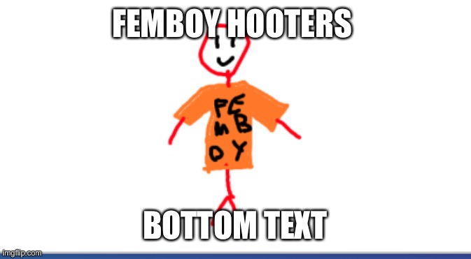 FEMBOY HOOTERS; BOTTOM TEXT | made w/ Imgflip meme maker