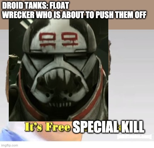 DROID TANKS: FLOAT
WRECKER WHO IS ABOUT TO PUSH THEM OFF; SPECIAL KILL | image tagged in it's free real estate,memes,the bad batch | made w/ Imgflip meme maker